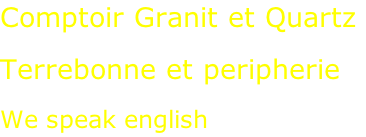 Comptoir Granit et Quartz  Terrebonne et peripherie  We speak english
