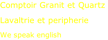 Comptoir Granit et Quartz  Lavaltrie et peripherie  We speak english