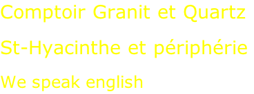 Comptoir Granit et Quartz  St-Hyacinthe et périphérie  We speak english