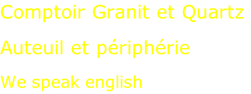 Comptoir Granit et Quartz  Auteuil et périphérie  We speak english