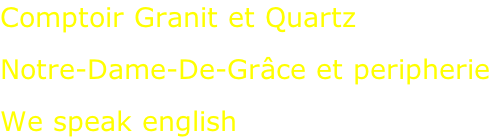 Comptoir Granit et Quartz  Notre-Dame-De-Grâce et peripherie  We speak english
