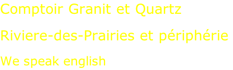 Comptoir Granit et Quartz  Riviere-des-Prairies et périphérie  We speak english