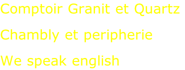 Comptoir Granit et Quartz  Chambly et peripherie  We speak english