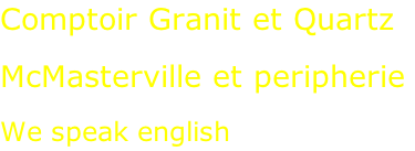 Comptoir Granit et Quartz  McMasterville et peripherie  We speak english