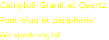 Comptoir Granit et Quartz  Pont-Viau et périphérie  We speak english