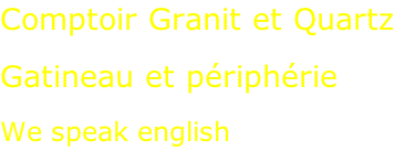 Comptoir Granit et Quartz  Gatineau et périphérie  We speak english