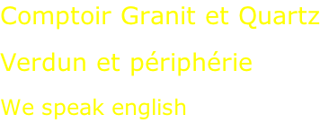 Comptoir Granit et Quartz  Verdun et périphérie  We speak english