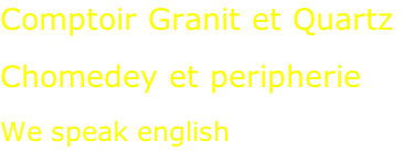 Comptoir Granit et Quartz  Chomedey et peripherie  We speak english
