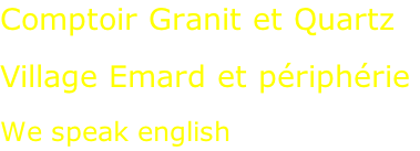 Comptoir Granit et Quartz  Village Emard et périphérie  We speak english