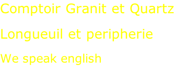 Comptoir Granit et Quartz  Longueuil et peripherie  We speak english