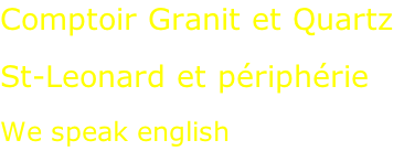 Comptoir Granit et Quartz  St-Leonard et périphérie  We speak english