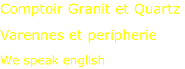 Comptoir Granit et Quartz  Varennes et peripherie  We speak english