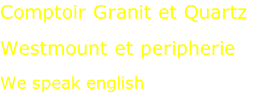 Comptoir Granit et Quartz  Westmount et peripherie  We speak english