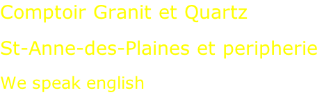Comptoir Granit et Quartz  St-Anne-des-Plaines et peripherie  We speak english